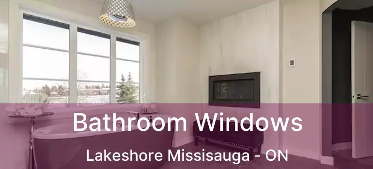  Bathroom Windows Lakeshore Missisauga - ON