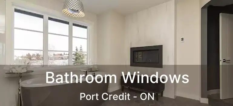  Bathroom Windows Port Credit - ON