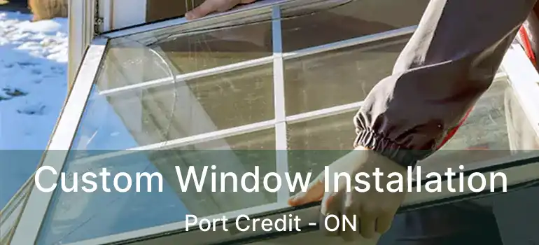  Custom Window Installation Port Credit - ON