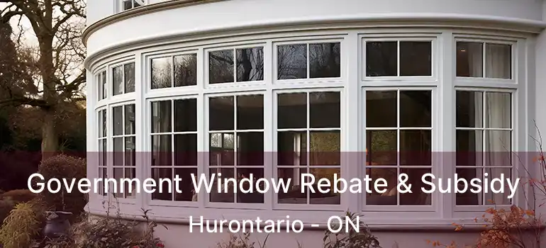  Government Window Rebate & Subsidy Hurontario - ON