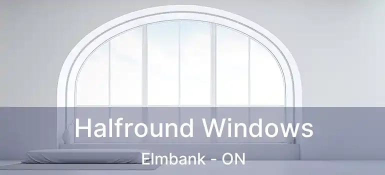  Halfround Windows Elmbank - ON