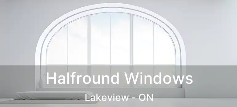  Halfround Windows Lakeview - ON