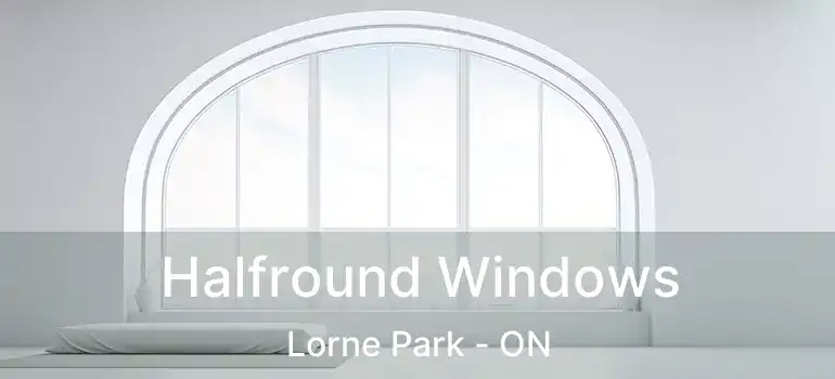  Halfround Windows Lorne Park - ON