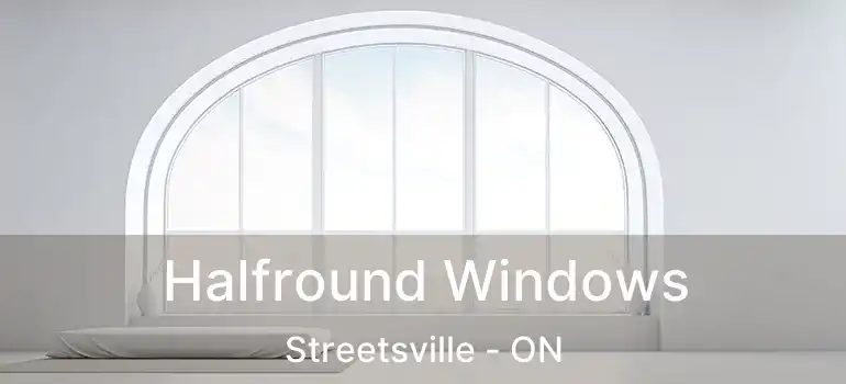 Halfround Windows Streetsville - ON