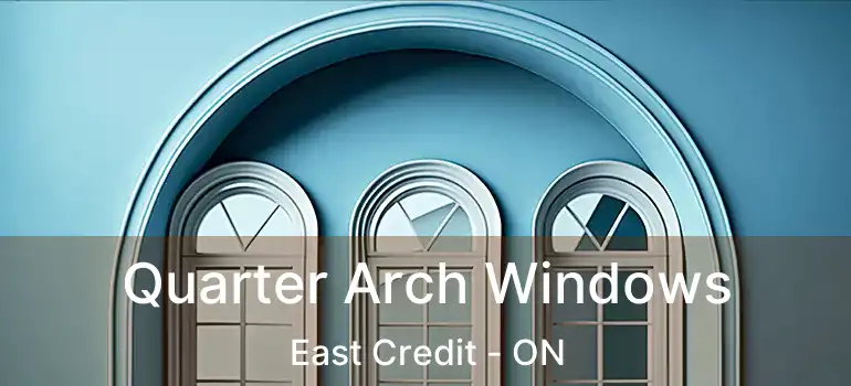  Quarter Arch Windows East Credit - ON