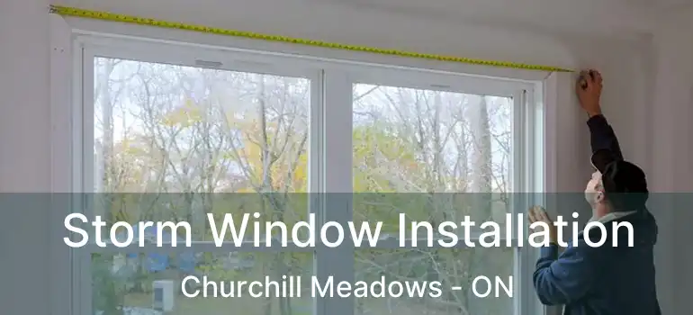  Storm Window Installation Churchill Meadows - ON