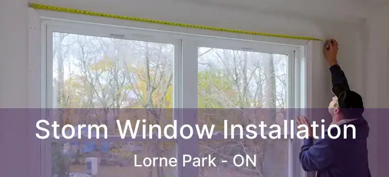  Storm Window Installation Lorne Park - ON