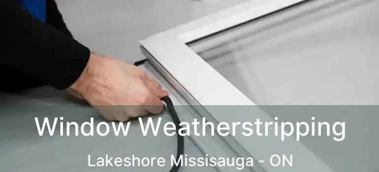  Window Weatherstripping Lakeshore Missisauga - ON